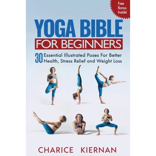 Yoga Bible For Beginners: 30 Essential Illustrated Poses For Better Health, Stress Relief and Weight Loss