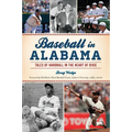 Baseball in Alabama: Tales of Hardball in the Heart of Dixie