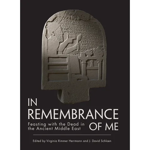 In Remembrance of Me: Feasting with the Dead in the Ancient Middle East