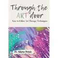 Through the Art Door - Easy to Follow Art Therapy Techniques (Full Colour)