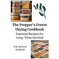 The Prepper's Freeze Drying Cookbook: Essential Recipes for Long-Term Survival