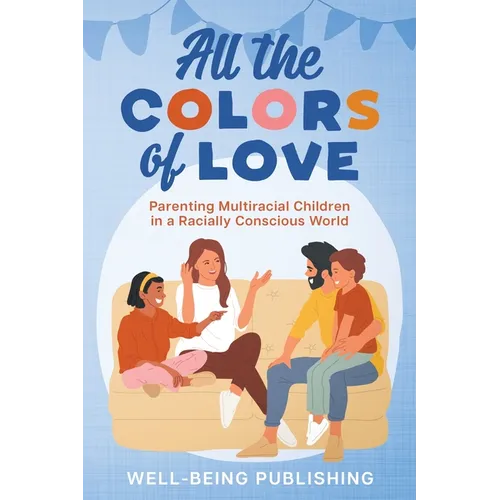 All the Colors of Love: Parenting Multiracial Children in a Racially Conscious World