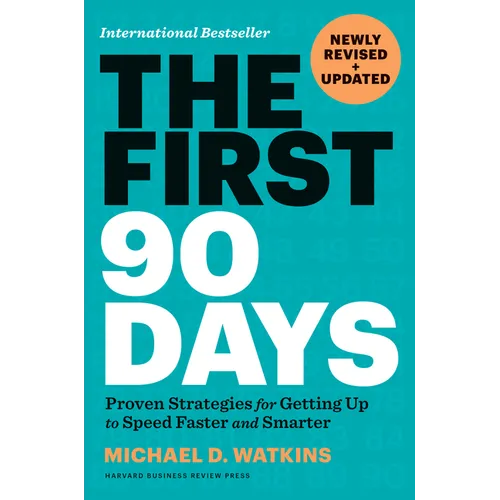 The First 90 Days, Newly Revised and Updated: Proven Strategies for Getting Up to Speed Faster and Smarter