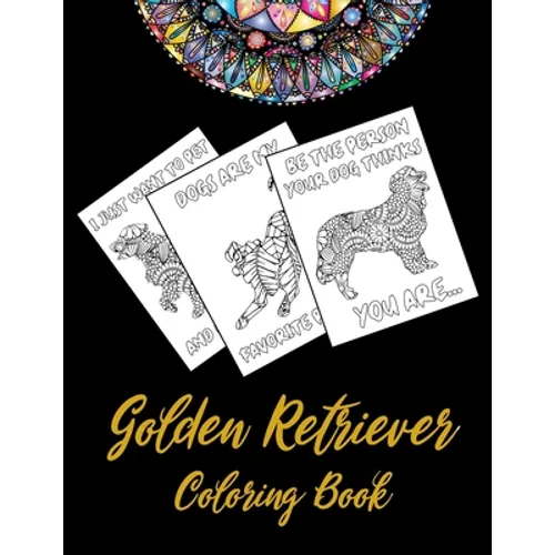 Golden Retriever Coloring Book: An Adult Coloring Book With Mandala and Dog Quotes, Gift Idea For Golden Retriever Owners, Men, Women, Mom, Dog Lovers