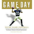 Game Day: Notre Dame Football: The Greatest Games, Players, Coaches and Teams in the Glorious Tradition of Fighting Irish Football