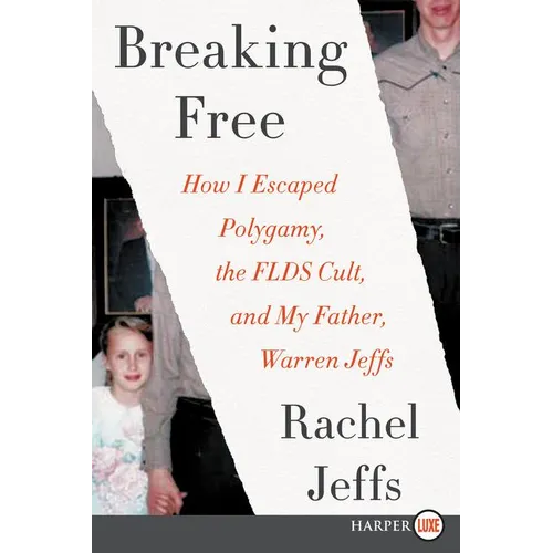 Breaking Free: How I Escaped Polygamy, the Flds Cult, and My Father, Warren Jeffs