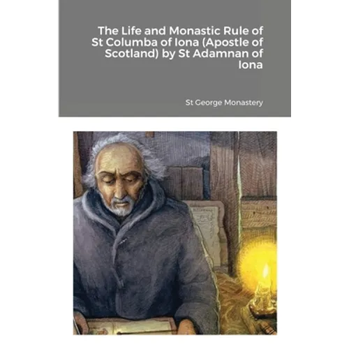 The Life and Monastic Rule of St Columba of Iona (Apostle of Scotland) by St Adamnan of Iona
