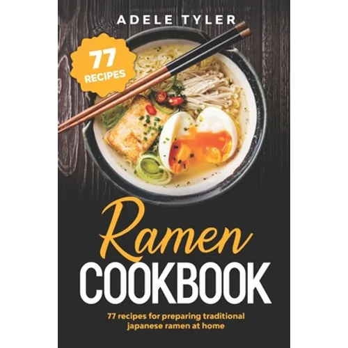 Ramen Cookbook: 77 Recipes For Preparing Traditional Japanese Ramen At Home