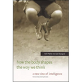 How the Body Shapes the Way We Think: A New View of Intelligence