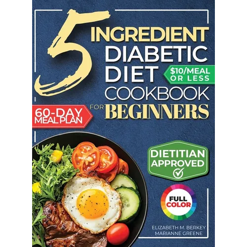 The 5 Ingredient Diabetic Diet Cookbook for Beginners: How to Stabilize Blood Sugar in Just 30 Minutes a Day - 60 Days of Simple, Delicious Type 2 Dia