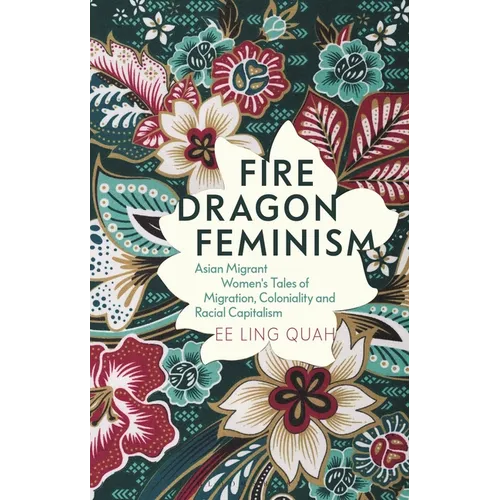 Fire Dragon Feminism: Asian Migrant Women's Tales of Migration, Coloniality and Racial Capitalism