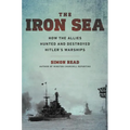 The Iron Sea: How the Allies Hunted and Destroyed Hitler's Warships