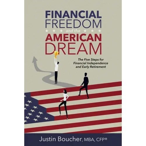 Financial Freedom and the American Dream: Five Steps for Financial Independence and Early Retirement