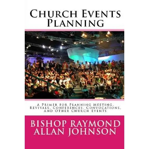 Church Events Planning: A Primer for Planning Meeting, Revivals, Conferences, Convocations, and Other Church Events