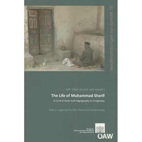 The Life of Muhammad Sharif: A Central Asian Sufi Hagiography in Chaghatay