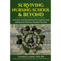 Surviving Nursing School & Beyond: A Prayer and Devotional for Novice and Advanced Practice Student Nurses