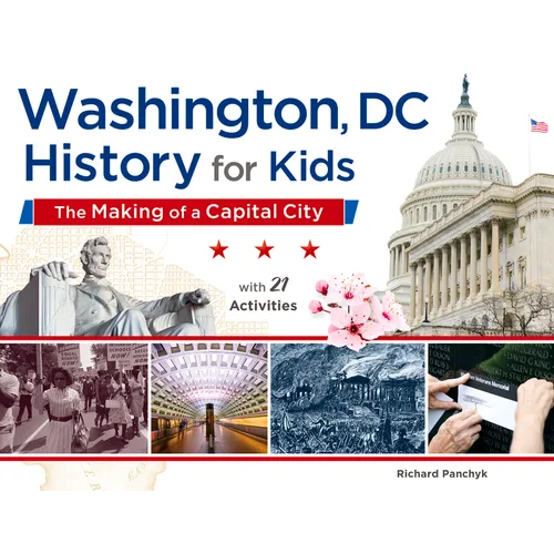Washington, DC, History for Kids: The Making of a Capital City, with 21 Activities Volume 58