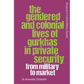 The Gendered and Colonial Lives of Gurkhas in Private Security: From Military to Market