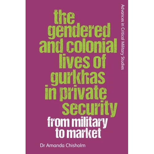 The Gendered and Colonial Lives of Gurkhas in Private Security: From Military to Market