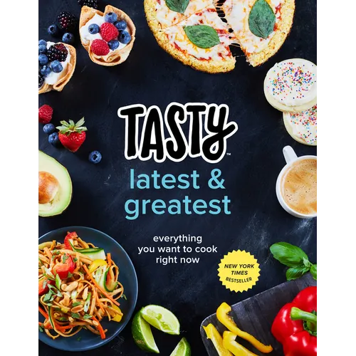 Tasty Latest and Greatest: Everything You Want to Cook Right Now (an Official Tasty Cookbook)