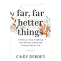 Far, Far Better Things: A Memoir of Surrendering the American Dream and Finding a Better One