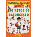 Diviértete, Aprende, Triunfa, Más de 150 Retos de Baloncesto para niños