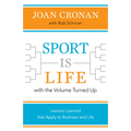 Sport Is Life with the Volume Turned Up: Lessons Learned That Apply to Business and Life