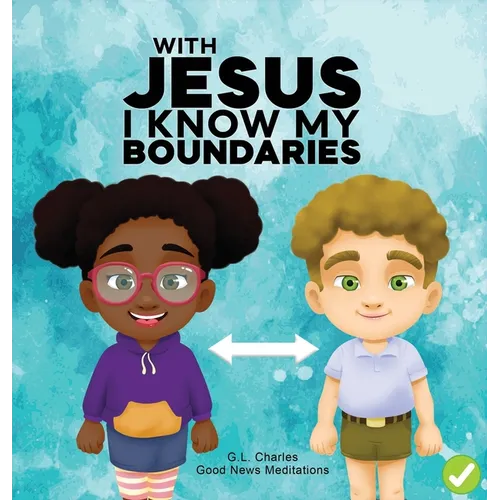 With Jesus I Know My Boundaries: A practical Bible story for kids to help them understand body boundaries, body safety, and consent, with Bible lesson