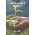 Agroecology's Promise: Sustainable Solutions for Food Production, Conservation, and Community Development