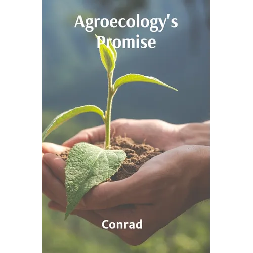 Agroecology's Promise: Sustainable Solutions for Food Production, Conservation, and Community Development