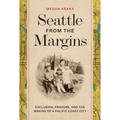 Seattle from the Margins: Exclusion, Erasure, and the Making of a Pacific Coast City