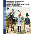 Das Deutsche Heer des Kaiserreiches zur Jahrhundertwende 1871-1918 - Band 3