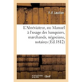 L'Abréviateur, Manuel à l'usage des banquiers, marchands, négocians, notaires, agens: d'affaires, et autres, 2e édition, considérablement augmentée