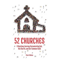 52 Churches: A Yearlong Journey Encountering God, His Church, and Our Common Faith
