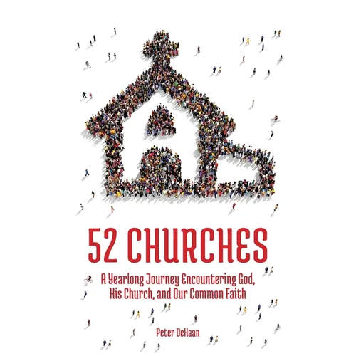 52 Churches: A Yearlong Journey Encountering God, His Church, and Our Common Faith