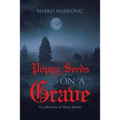 Poppy Seeds on a Grave: A Collection of Short Stories