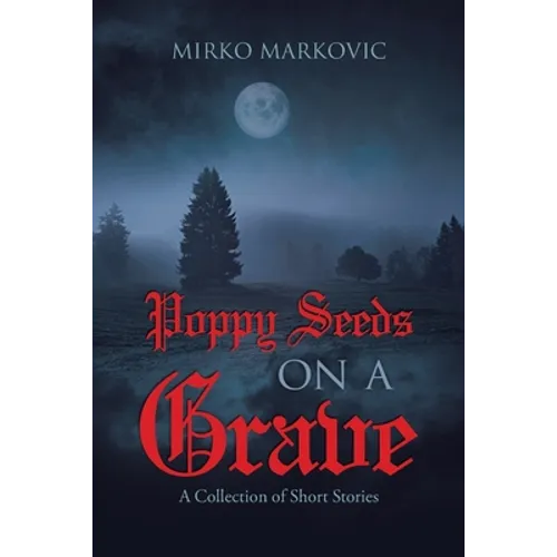 Poppy Seeds on a Grave: A Collection of Short Stories