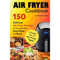 Air Fryer Cookbook: 150 Delicious Air Fryer Recipes to Fry and Grill Easy Meals