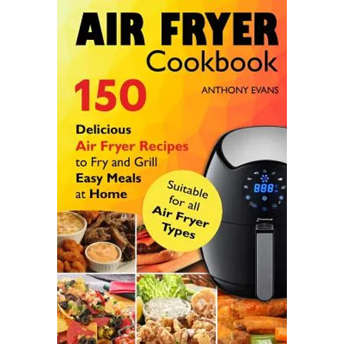Air Fryer Cookbook: 150 Delicious Air Fryer Recipes to Fry and Grill Easy Meals