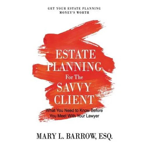 Estate Planning for the Savvy Client: What You Need to Know Before You Meet With Your Lawyer