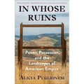 In Whose Ruins: Power, Possession, and the Landscapes of American Empire