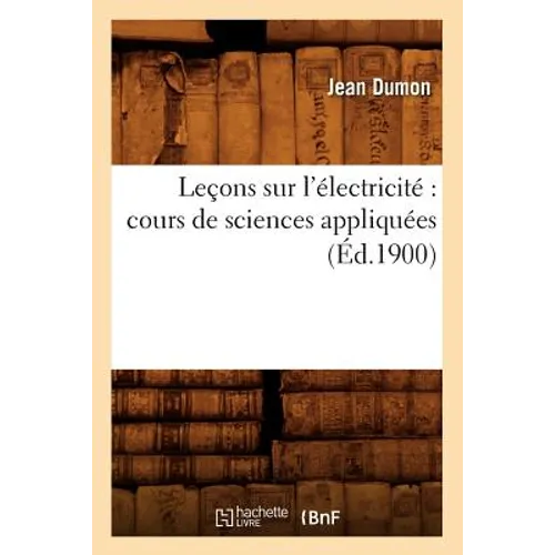 Leçons Sur l'Électricité Cours de Sciences Appliquées (Éd.1900)