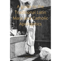 A Catechist guide to the Traditional Latin Mass and Catholic Apologetics