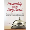 Hospitality and the Holy Spirit: A hotelier's stories and perspective on what the Bible tells us about taking care of people