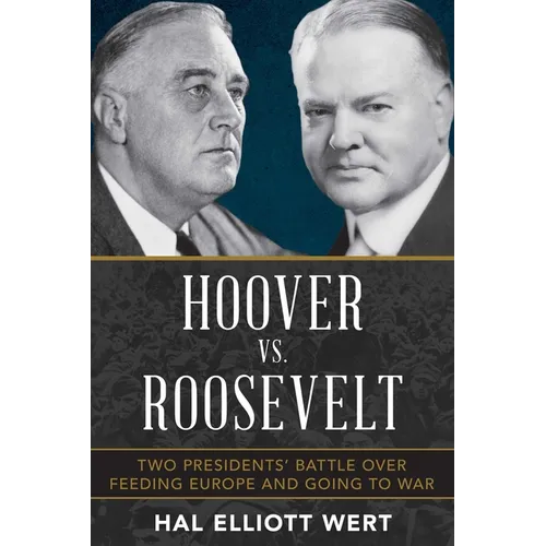 Hoover vs. Roosevelt: Two Presidents' Battle Over Feeding Europe and Going to War