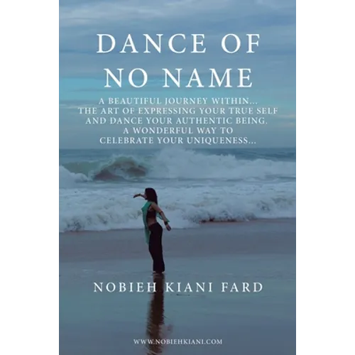 Dance of No Name: A Beautiful Journey Within... the Art of Expressing Your True Self and Dance Your Authentic Being, a Wonderful Way to