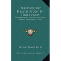 Healthology, Health Study, In Three Parts: Healthopathy, The Fasting Cure, Health Treatment (1907)