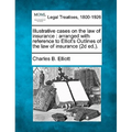 Illustrative Cases on the Law of Insurance: Arranged with Reference to Elliot's Outlines of the Law of Insurance (2D Ed.).