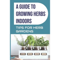 A Guide to Growing Herbs Indoors: Tips For Herb Gardens: How To Grow Herbs