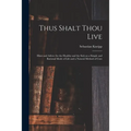 Thus Shalt Thou Live: Hints and Advice for the Healthy and the Sick on a Simple and Rational Mode of Life and a Natural Method of Cure